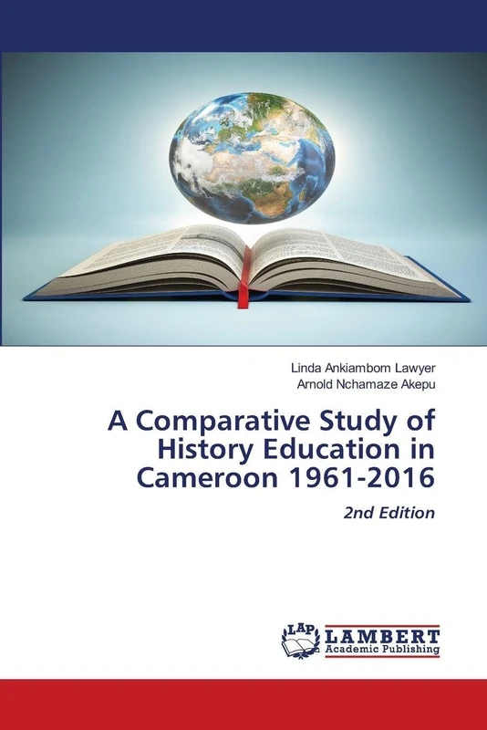 A Comparative Study of History Education in Cameroon 1961-2016: 2nd Edition