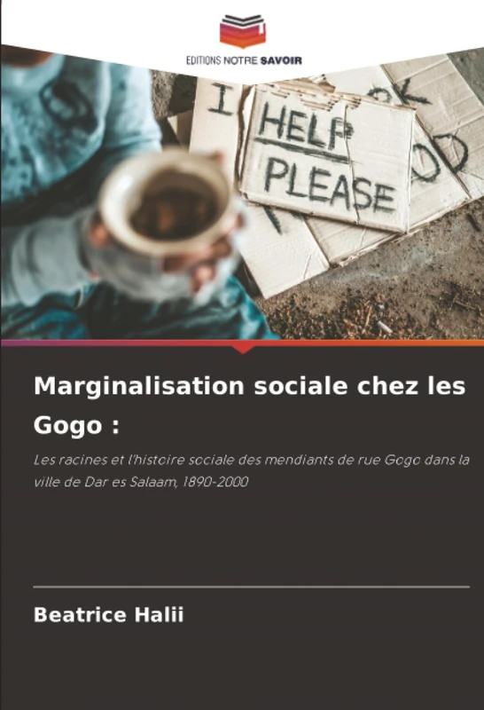 Marginalisation sociale chez les Gogo :: Les racines et l'histoire sociale des mendiants de rue Gogo dans la ville de Dar es Salaam, 1890-2000