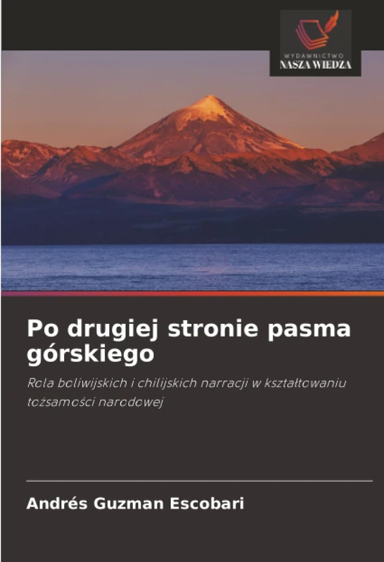 Po drugiej stronie pasma górskiego: Rola boliwijskich i chilijskich narracji w kształtowaniu tożsamości narodowej: Rola boliwijskich i chilijskich narracji w kszta¿towaniu to¿samo¿ci narodowej - Image 1
