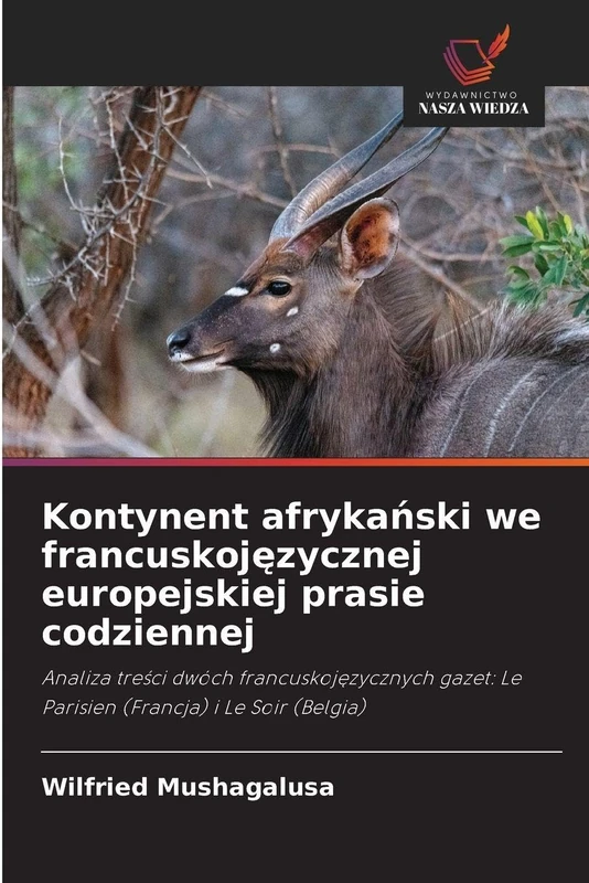 Kontynent afrykański we francuskojęzycznej europejskiej prasie codziennej: Analiza tre¿ci dwóch francuskoj¿zycznych gazet: Le Parisien (Francja) i Le Soir (Belgia)
