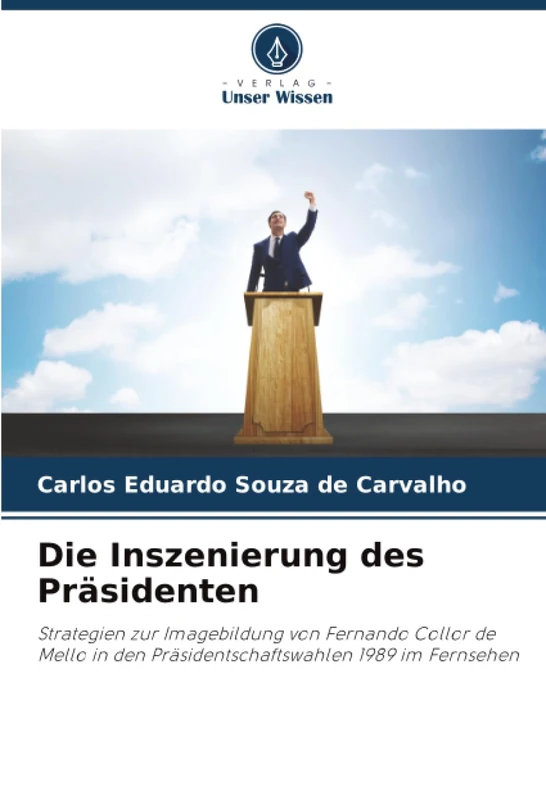 Die Inszenierung des Präsidenten: Strategien zur Imagebildung von Fernando Collor de Mello in den Präsidentschaftswahlen 1989 im Fernsehen