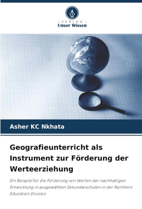 Geografieunterricht als Instrument zur Förderung der Werteerziehung: Ein Beispiel für die Förderung von Werten der nachhaltigen Entwicklung in ... in der Northern Education Division