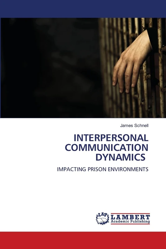 INTERPERSONAL COMMUNICATION DYNAMICS: IMPACTING PRISON ENVIRONMENTS