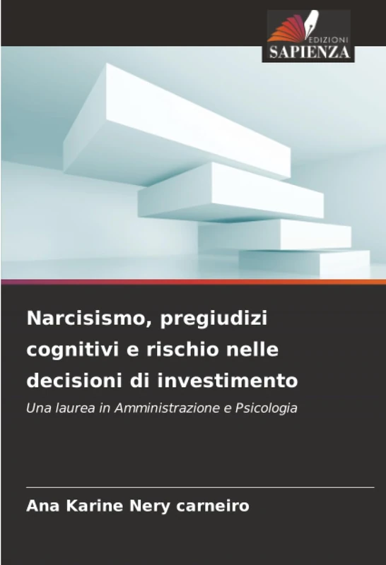 Narcisismo, pregiudizi cognitivi e rischio nelle decisioni di investimento: Una laurea in Amministrazione e Psicologia