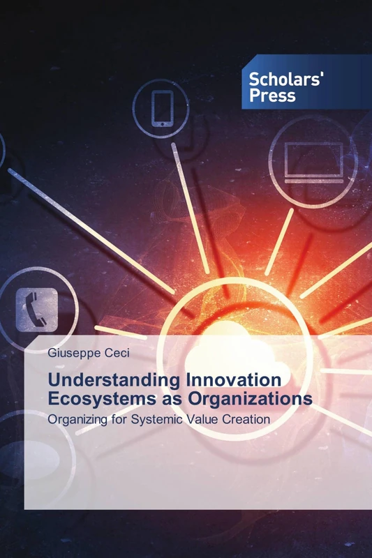 Understanding Innovation Ecosystems as Organizations: Organizing for Systemic Value Creation