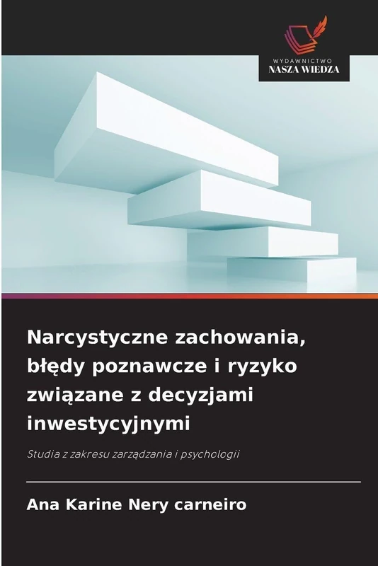 Narcystyczne zachowania, błędy poznawcze i ryzyko związane z decyzjami inwestycyjnymi: Studia z zakresu zarządzania i psychologii - Image 1