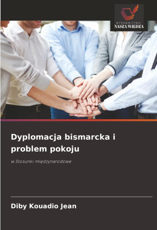 Dyplomacja bismarcka i problem pokoju: w Stosunki międzynarodowe