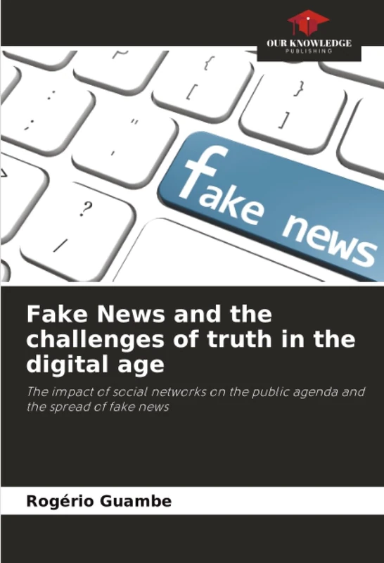 Fake News and the challenges of truth in the digital age: The impact of social networks on the public agenda and the spread of fake news
