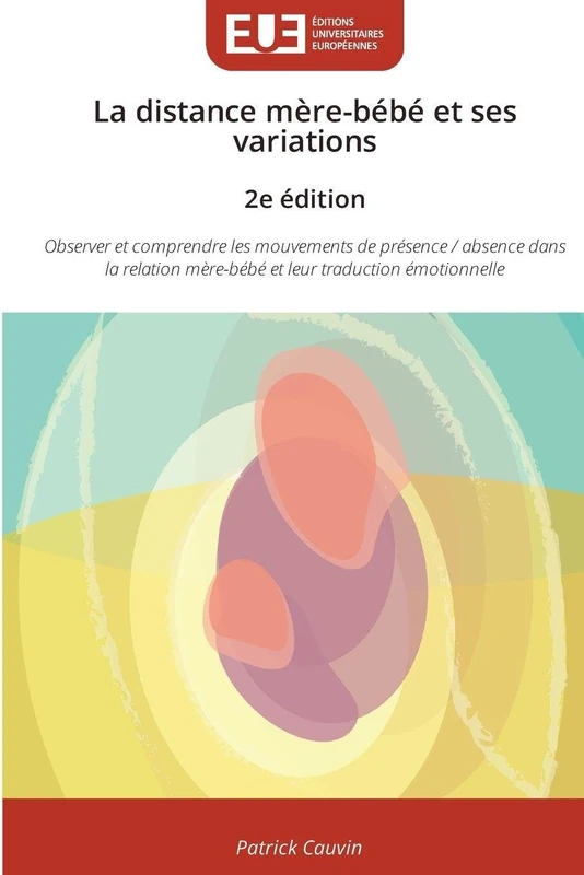 La distance mère-bébé et ses variations 2e édition: Observer et comprendre les mouvements de présence / absence dans la relation mère-bébé et leur traduction émotionnelle