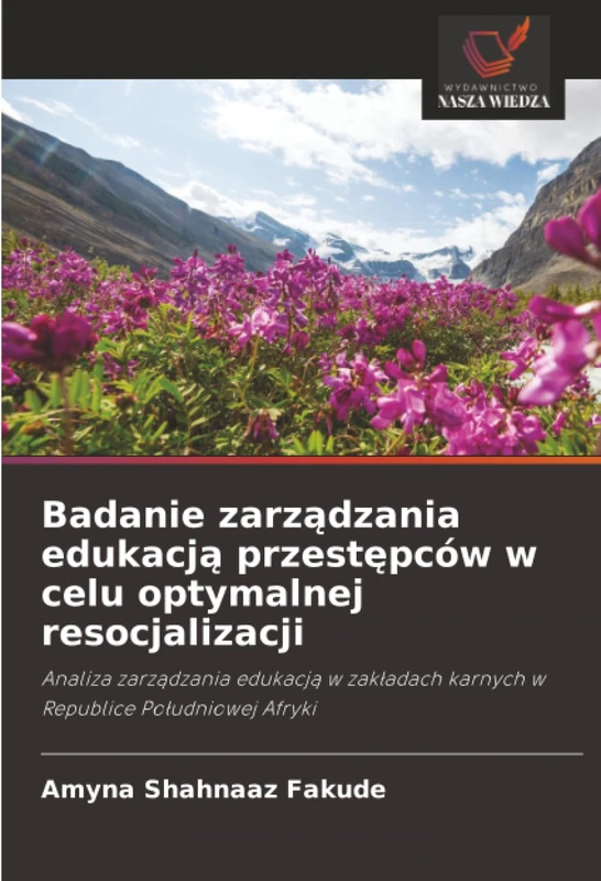 Badanie zarządzania edukacją przestępców w celu optymalnej resocjalizacji: Analiza zarządzania edukacją w zakładach karnych w Republice Południowej ... karnych w Republice Po¿udniowej Afryki