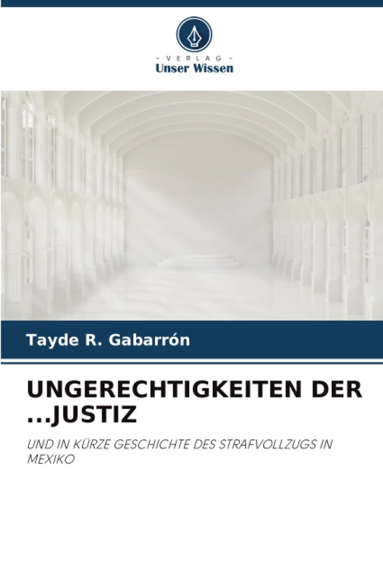 UNGERECHTIGKEITEN DER ...JUSTIZ: UND IN KÜRZE GESCHICHTE DES STRAFVOLLZUGS IN MEXIKO