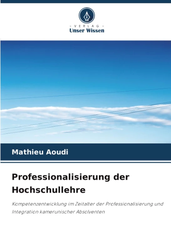 Professionalisierung der Hochschullehre: Kompetenzentwicklung im Zeitalter der Professionalisierung und Integration kamerunischer Absolventen