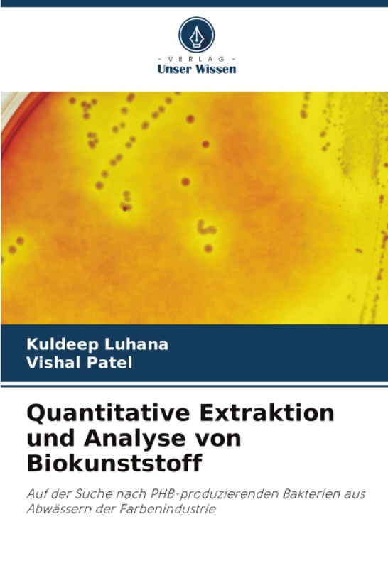 Quantitative Extraktion und Analyse von Biokunststoff: Auf der Suche nach PHB-produzierenden Bakterien aus Abwässern der Farbenindustrie