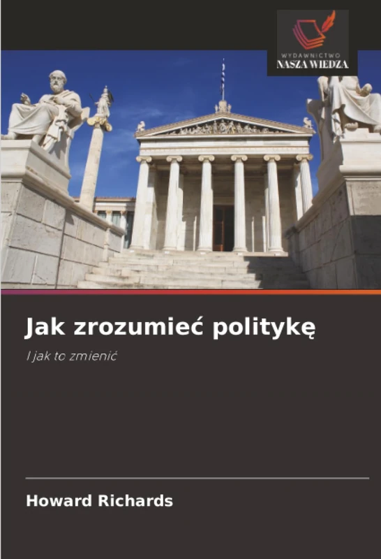 Jak zrozumieć politykę: I jak to zmienić