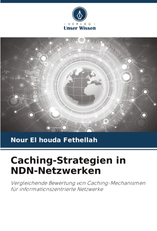 Caching-Strategien in NDN-Netzwerken: Vergleichende Bewertung von Caching-Mechanismen für informationszentrierte Netzwerke