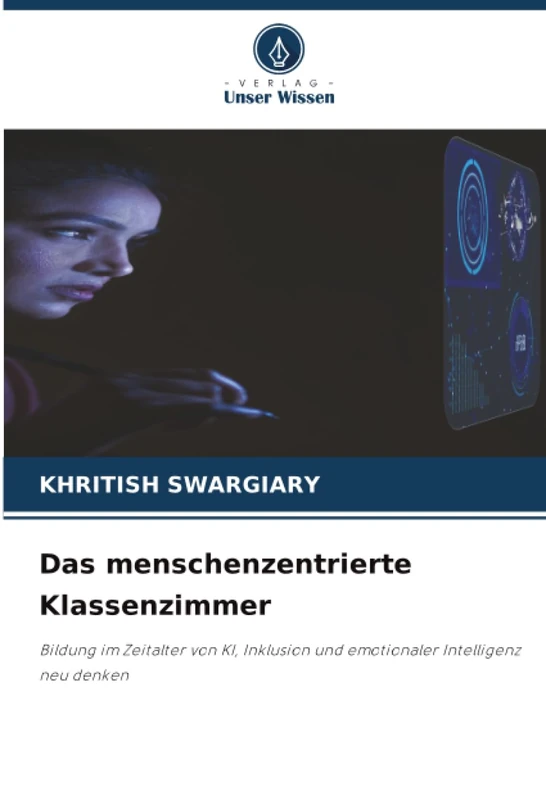 Das menschenzentrierte Klassenzimmer: Bildung im Zeitalter von KI, Inklusion und emotionaler Intelligenz neu denken