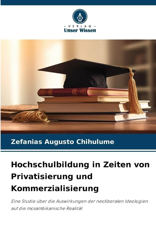 Hochschulbildung in Zeiten von Privatisierung und Kommerzialisierung: Eine Studie über die Auswirkungen der neoliberalen Ideologien auf die mosambikanische Realität