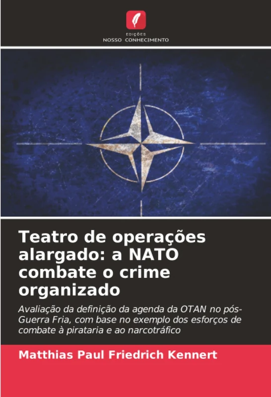 Teatro de operações alargado: a NATO combate o crime organizado: Avaliação da definição da agenda da OTAN no pós-Guerra Fria, com base no exemplo dos esforços de combate à pirataria e ao narcotráfico