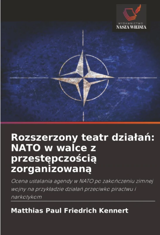Rozszerzony teatr działań: NATO w walce z przestępczością zorganizowaną: Ocena ustalania agendy w NATO po zakończeniu zimnej wojny na przykładzie działań przeciwko piractwu i narkotykom