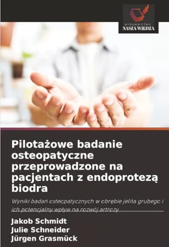 Pilotażowe badanie osteopatyczne przeprowadzone na pacjentach z endoprotezą biodra: Wyniki badań osteopatycznych w obrębie jelita grubego i ich potencjalny wpływ na rozwój artrozy