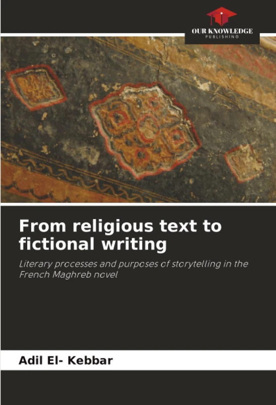 From religious text to fictional writing: Literary processes and purposes of storytelling in the French Maghreb novel