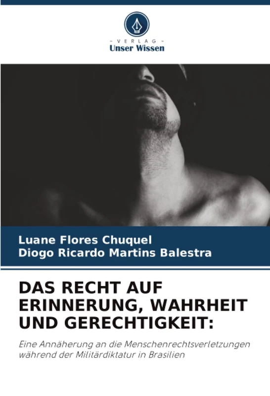 DAS RECHT AUF ERINNERUNG, WAHRHEIT UND GERECHTIGKEIT:: Eine Annäherung an die Menschenrechtsverletzungen während der Militärdiktatur in Brasilien - Image 1
