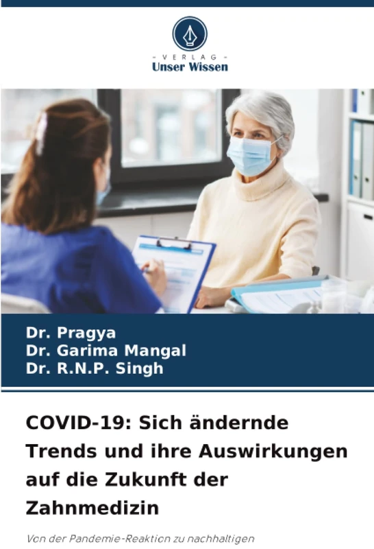 COVID-19: Sich ändernde Trends und ihre Auswirkungen auf die Zukunft der Zahnmedizin: Von der Pandemie-Reaktion zu nachhaltigen Mundgesundheitssystemen