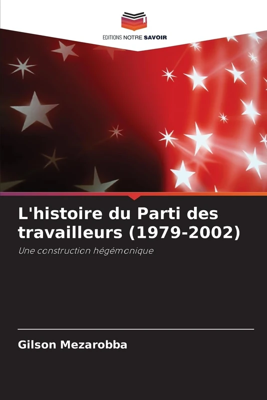 L'histoire du Parti des travailleurs (1979-2002): Une construction hégémonique