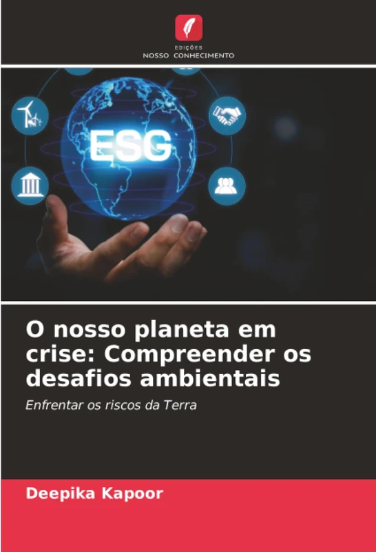 O nosso planeta em crise: Compreender os desafios ambientais: Enfrentar os riscos da Terra