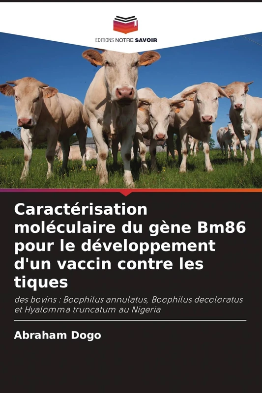 Caractérisation moléculaire du gène Bm86 pour le développement d'un vaccin contre les tiques: des bovins : Boophilus annulatus, Boophilus decoloratus et Hyalomma truncatum au Nigeria