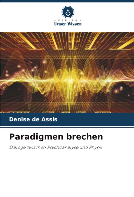Paradigmen brechen: Dialoge zwischen Psychoanalyse und Physik