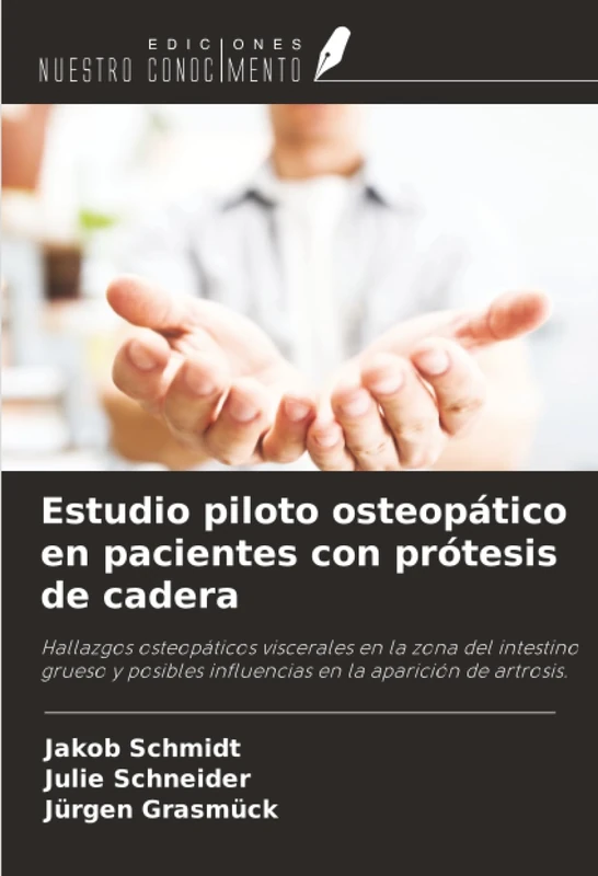 Estudio piloto osteopático en pacientes con prótesis de cadera: Hallazgos osteopáticos viscerales en la zona del intestino grueso y posibles influencias en la aparición de artrosis.