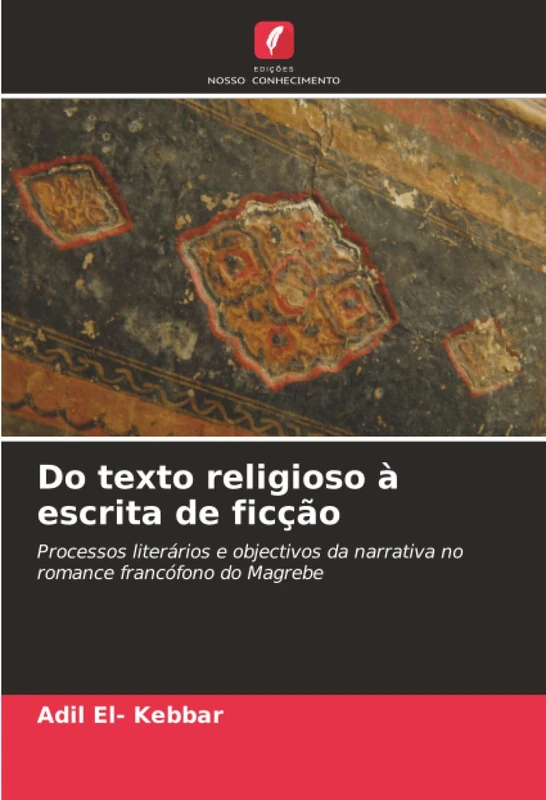 Do texto religioso à escrita de ficção: Processos literários e objectivos da narrativa no romance francófono do Magrebe