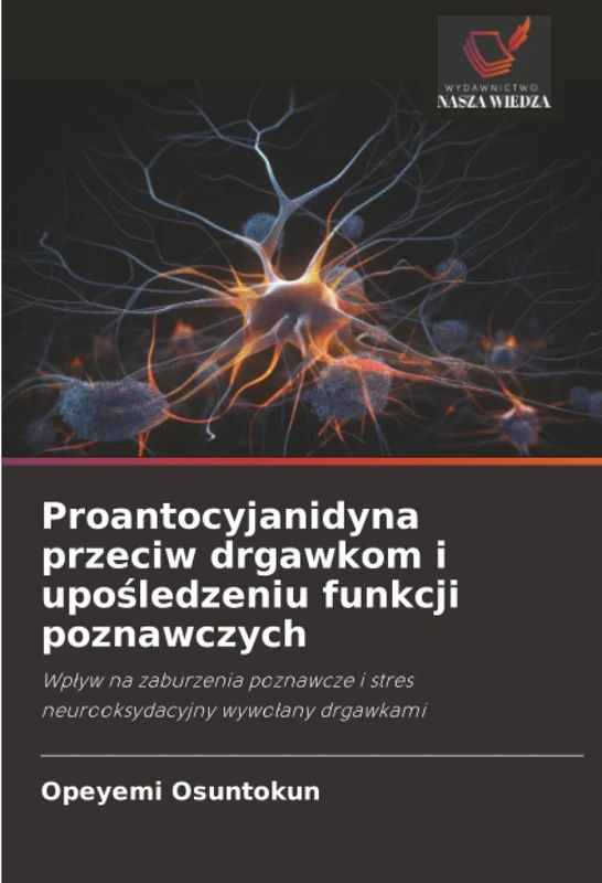 Proantocyjanidyna przeciw drgawkom i upośledzeniu funkcji poznawczych: Wpływ na zaburzenia poznawcze i stres neurooksydacyjny wywołany drgawkami