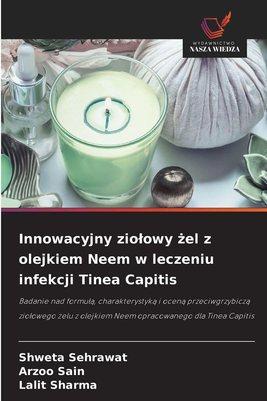 Innowacyjny ziolowy żel z olejkiem Neem w leczeniu infekcji Tinea Capitis: Badanie nad formu¿¿, charakterystyk¿ i ocen¿ przeciwgrzybicz¿ zio¿owego ¿elu z olejkiem Neem opracowanego dla Tinea Capitis