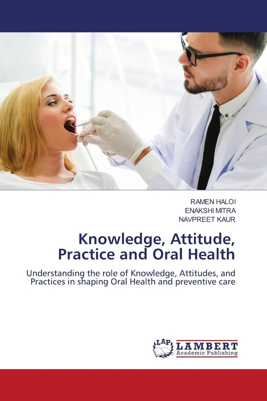 Knowledge, Attitude, Practice and Oral Health: Understanding the role of Knowledge, Attitudes, and Practices in shaping Oral Health and preventive care
