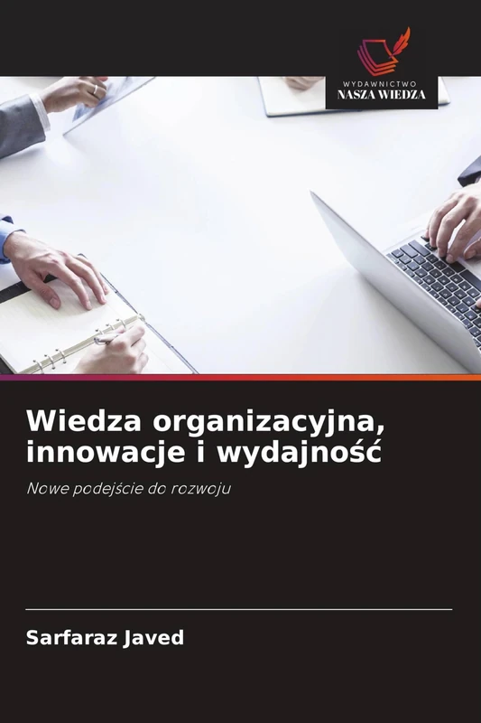 Wiedza organizacyjna, innowacje i wydajność: Nowe podejście do rozwoju
