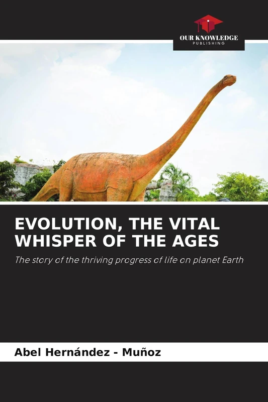 Evolution, the Vital Whisper of the Ages: The story of the thriving progress of life on planet Earth