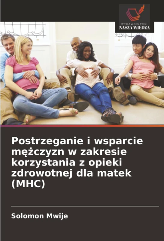 Postrzeganie i wsparcie mężczyzn w zakresie korzystania z opieki zdrowotnej dla matek (MHC)