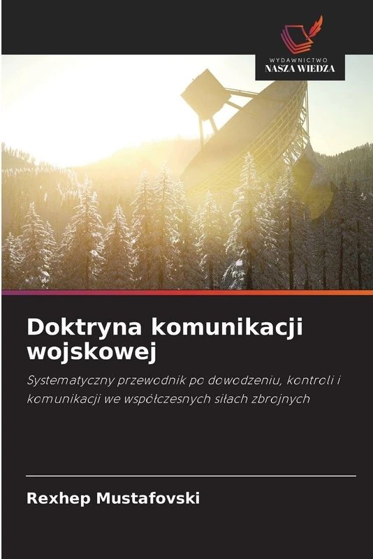 Doktryna komunikacji wojskowej: Systematyczny przewodnik po dowodzeniu, kontroli i komunikacji we wspó¿czesnych si¿ach zbrojnych