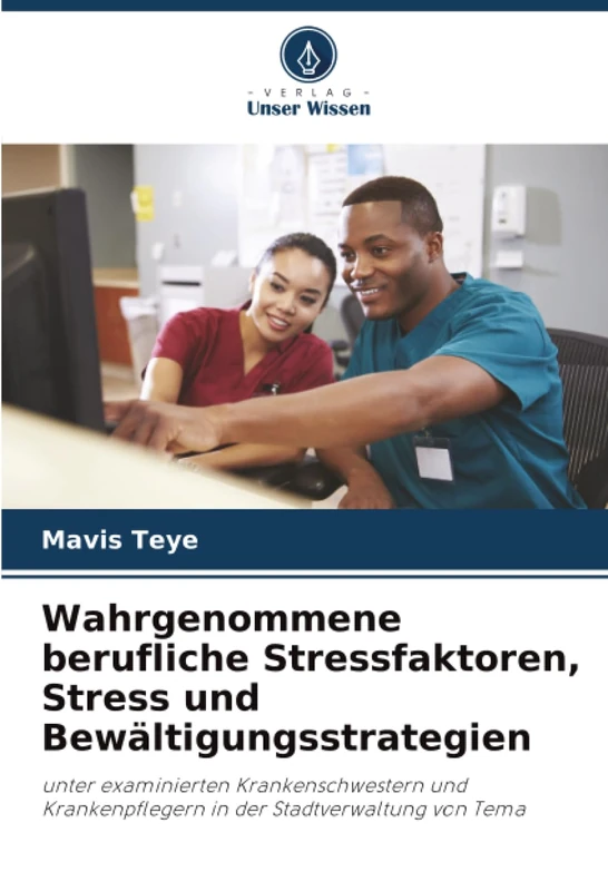 Wahrgenommene berufliche Stressfaktoren, Stress und Bewältigungsstrategien: unter examinierten Krankenschwestern und Krankenpflegern in der Stadtverwaltung von Tema