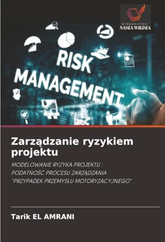 Zarządzanie ryzykiem projektu: MODELOWANIE RYZYKA PROJEKTU :PODATNOŚĆ PROCESU ZARZĄDZANIA"PRZYPADEK PRZEMYSŁU MOTORYZACYJNEGO"