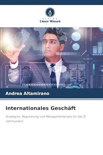 Internationales Geschäft: Strategien, Regulierung und Managementpraxis für das 21. Jahrhundert