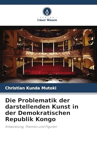 Die Problematik der darstellenden Kunst in der Demokratischen Republik Kongo: Entwicklung, Themen und Figuren