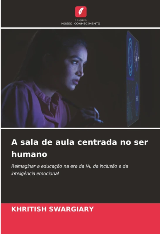 A sala de aula centrada no ser humano: Reimaginar a educação na era da IA, da inclusão e da inteligência emocional