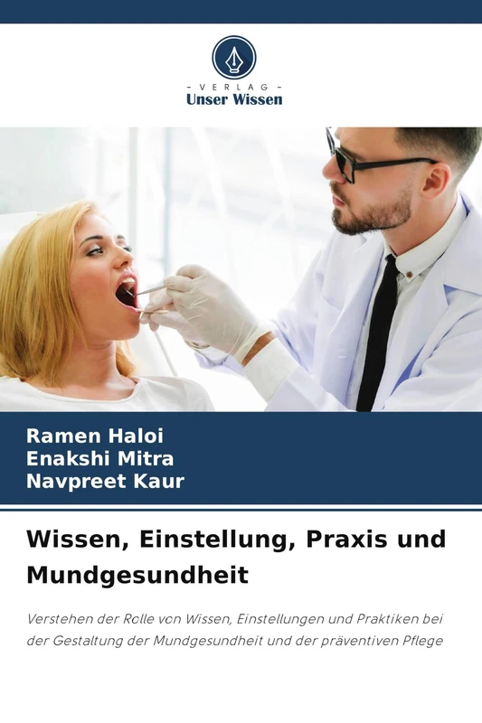 Wissen, Einstellung, Praxis und Mundgesundheit: Verstehen der Rolle von Wissen, Einstellungen und Praktiken bei der Gestaltung der Mundgesundheit und der präventiven Pflege