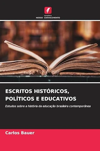 Escritos Históricos, Políticos E Educativos: Estudos sobre a história da educação brasileira contemporânea