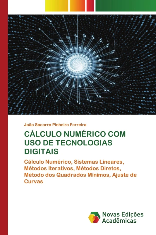 Cálculo Numérico Com USO de Tecnologias Digitais: Cálculo Numérico, Sistemas Lineares, Métodos Iterativos, Métodos Diretos, Método dos Quadrados Mínimos, Ajuste de Curvas - Image 1