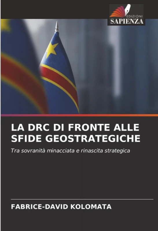 LA DRC DI FRONTE ALLE SFIDE GEOSTRATEGICHE: Tra sovranità minacciata e rinascita strategica