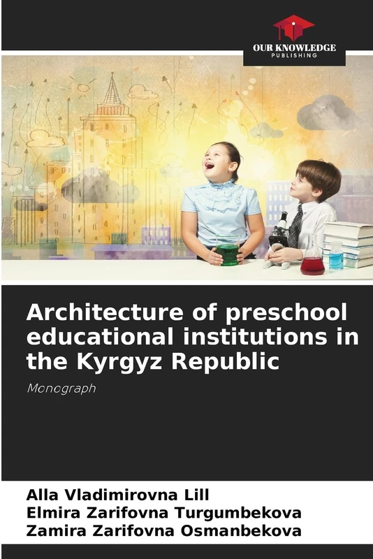 Architecture of preschool educational institutions in the Kyrgyz Republic: Monograph